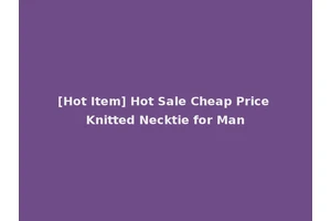 [Hot Item] Hot Sale Cheap Price Knitted Necktie for Man