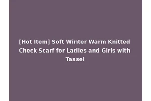 [Hot Item] Soft Winter Warm Knitted Check Scarf for Ladies and Girls with Tassel