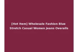 [Hot Item] Wholesale Fashion Blue Stretch Casual Women Jeans Overalls