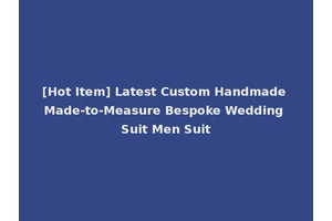 [Hot Item] Latest Custom Handmade Made-to-Measure Bespoke Wedding Suit Men Suit