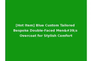 [Hot Item] Blue Custom Tailored Bespoke Double-Faced Men's Overcoat for Stylish Comfort