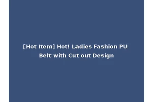 [Hot Item] Hot! Ladies Fashion PU Belt with Cut out Design