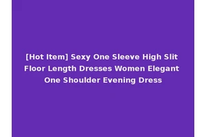 [Hot Item] Sexy One Sleeve High Slit Floor Length Dresses Women Elegant One Shoulder Evening Dress