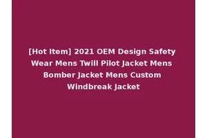 [Hot Item] 2021 OEM Design Safety Wear Mens Twill Pilot Jacket Mens Bomber Jacket Mens Custom Windbreak Jacket