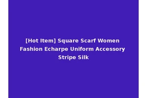 [Hot Item] Square Scarf Women Fashion Echarpe Uniform Accessory Stripe Silk