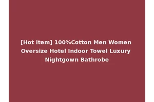 [Hot Item] 100%Cotton Men Women Oversize Hotel Indoor Towel Luxury Nightgown Bathrobe