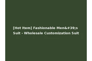 [Hot Item] Fashionable Men's Suit - Wholesale Customization Suit