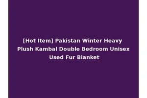 [Hot Item] Pakistan Winter Heavy Plush Kambal Double Bedroom Unisex Used Fur Blanket