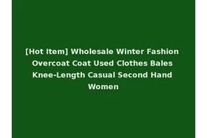 [Hot Item] Wholesale Winter Fashion Overcoat Coat Used Clothes Bales Knee-Length Casual Second Hand Women