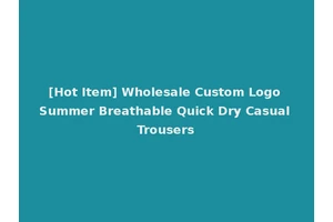 [Hot Item] Wholesale Custom Logo Summer Breathable Quick Dry Casual Trousers