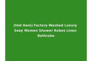 [Hot Item] Factory Washed Luxury Sexy Women Shower Robes Linen Bathrobe