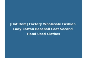 [Hot Item] Factory Wholesale Fashion Lady Cotton Baseball Coat Second Hand Used Clothes