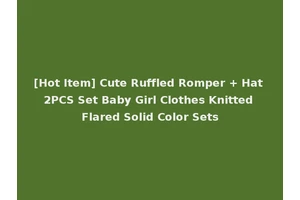 [Hot Item] Cute Ruffled Romper + Hat 2PCS Set Baby Girl Clothes Knitted Flared Solid Color Sets