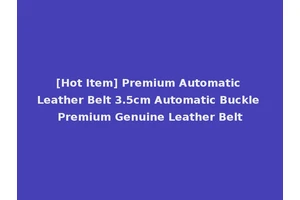 [Hot Item] Premium Automatic Leather Belt 3.5cm Automatic Buckle Premium Genuine Leather Belt