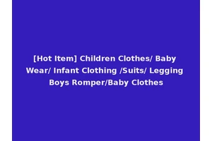 [Hot Item] Children Clothes/ Baby Wear/ Infant Clothing /Suits/ Legging Boys Romper/Baby Clothes