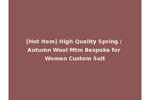 [Hot Item] High Quality Spring / Autumn Wool Mtm Bespoke for Women Custom Suit