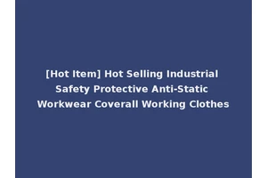[Hot Item] Hot Selling Industrial Safety Protective Anti-Static Workwear Coverall Working Clothes
