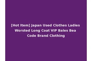 [Hot Item] Japan Used Clothes Ladies Worsted Long Coat VIP Bales Bea Code Brand Clothing