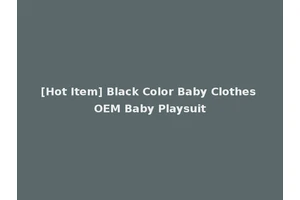 [Hot Item] Black Color Baby Clothes OEM Baby Playsuit