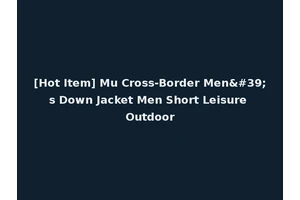 [Hot Item] Mu Cross-Border Men's Down Jacket Men Short Leisure Outdoor