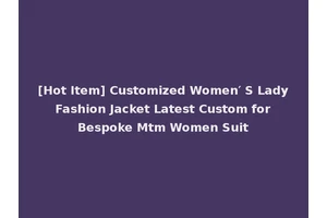 [Hot Item] Customized Women′ S Lady Fashion Jacket Latest Custom for Bespoke Mtm Women Suit
