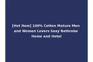 [Hot Item] 100% Cotton Mature Men and Women Lovers Sexy Bathrobe Home and Hotel