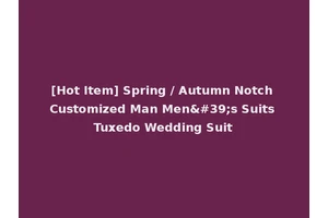 [Hot Item] Spring / Autumn Notch Customized Man Men's Suits Tuxedo Wedding Suit