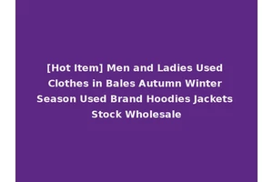[Hot Item] Men and Ladies Used Clothes in Bales Autumn Winter Season Used Brand Hoodies Jackets Stock Wholesale