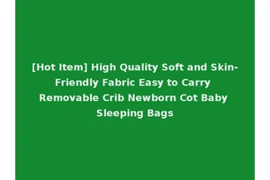 [Hot Item] High Quality Soft and Skin-Friendly Fabric Easy to Carry Removable Crib Newborn Cot Baby Sleeping Bags