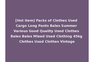 [Hot Item] Packs of Clothes Used Cargo Long Pants Bales Summer Various Good Quality Used Clothes Bales Bales Mixed Used Clothing 45kg Clothes Used Clothes Vintage