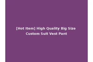 [Hot Item] High Quality Big Size Custom Suit Vest Pant