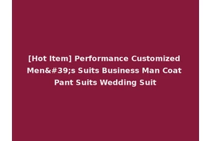 [Hot Item] Performance Customized Men's Suits Business Man Coat Pant Suits Wedding Suit