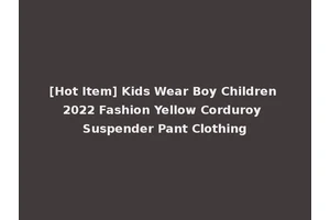[Hot Item] Kids Wear Boy Children 2022 Fashion Yellow Corduroy Suspender Pant Clothing