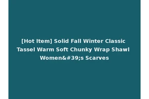 [Hot Item] Solid Fall Winter Classic Tassel Warm Soft Chunky Wrap Shawl Women's Scarves