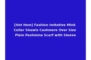 [Hot Item] Fashion Imitative Mink Collar Shawls Cashmere Over Size Plain Pashmina Scarf with Sleeve