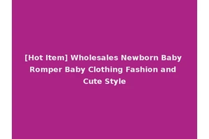 [Hot Item] Wholesales Newborn Baby Romper Baby Clothing Fashion and Cute Style
