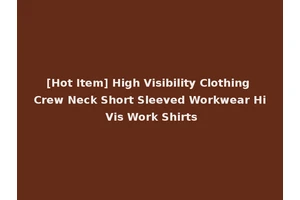 [Hot Item] High Visibility Clothing Crew Neck Short Sleeved Workwear Hi Vis Work Shirts