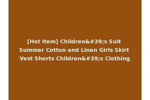 [Hot Item] Children's Suit Summer Cotton and Linen Girls Skirt Vest Shorts Children's Clothing