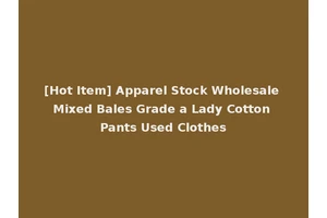 [Hot Item] Apparel Stock Wholesale Mixed Bales Grade a Lady Cotton Pants Used Clothes