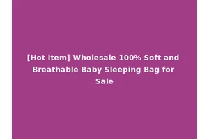 [Hot Item] Wholesale 100% Soft and Breathable Baby Sleeping Bag for Sale