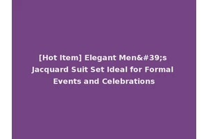 [Hot Item] Elegant Men's Jacquard Suit Set Ideal for Formal Events and Celebrations