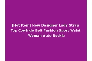 [Hot Item] New Designer Lady Strap Top Cowhide Belt Fashion Sport Waist Woman Auto Buckle