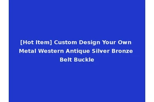 [Hot Item] Custom Design Your Own Metal Western Antique Silver Bronze Belt Buckle