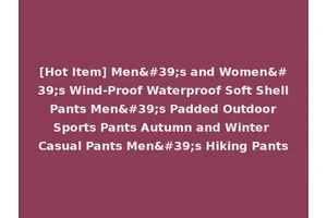 [Hot Item] Men's and Women's Wind-Proof Waterproof Soft Shell Pants Men's Padded Outdoor Sports Pants Autumn and Winter Casual Pants Men's Hiking Pants