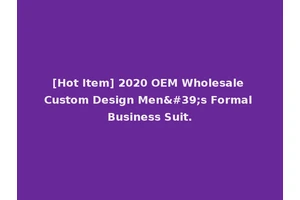 [Hot Item] 2020 OEM Wholesale Custom Design Men's Formal Business Suit.