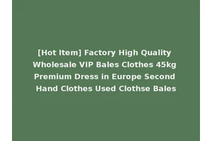 [Hot Item] Factory High Quality Wholesale VIP Bales Clothes 45kg Premium Dress in Europe Second Hand Clothes Used Clothse Bales
