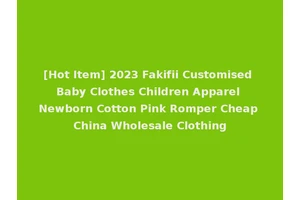 [Hot Item] 2023 Fakifii Customised Baby Clothes Children Apparel Newborn Cotton Pink Romper Cheap China Wholesale Clothing
