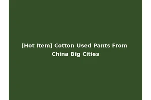 [Hot Item] Cotton Used Pants From China Big Cities