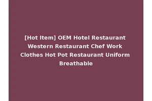 [Hot Item] OEM Hotel Restaurant Western Restaurant Chef Work Clothes Hot Pot Restaurant Uniform Breathable