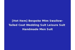 [Hot Item] Bespoke Mtm Swallow-Tailed Coat Wedding Suit Leisure Suit Handmade Men Suit